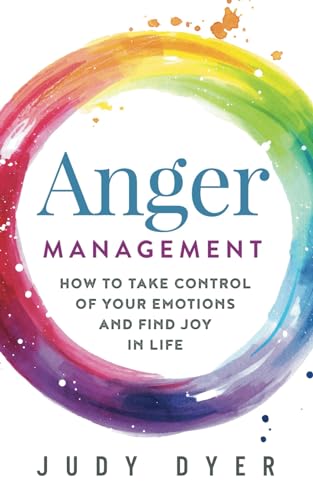 Anger Management: How to Take Control of Your Emotions and Find Joy in Life