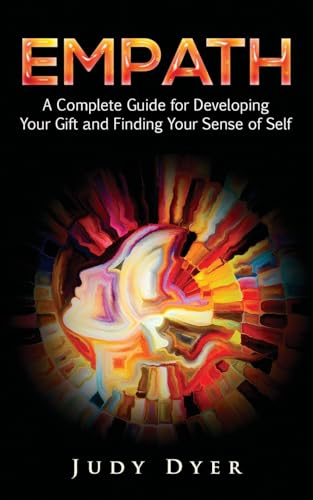 Empath: A Complete Guide for Developing Your Gift and Finding Your Sense of Self