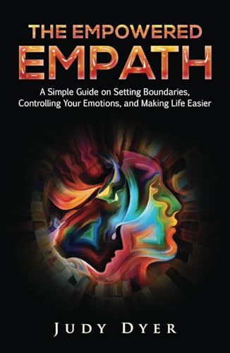 The Empowered Empath: A Simple Guide on Setting Boundaries, Controlling Your Emotions, and Making Life Easier von Independently published