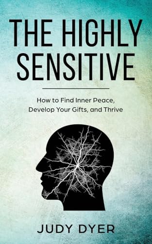 The Highly Sensitive: How to Find Inner Peace, Develop Your Gifts, and Thrive von CREATESPACE