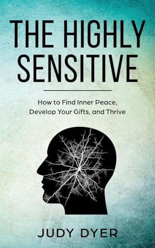 The Highly Sensitive: How to Find Inner Peace, Develop Your Gifts, and Thrive von CREATESPACE