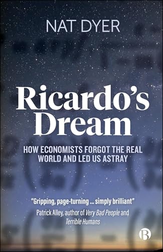 Ricardo’s Dream: How Economists Forgot the Real World and Led Us Astray von Bristol University Press