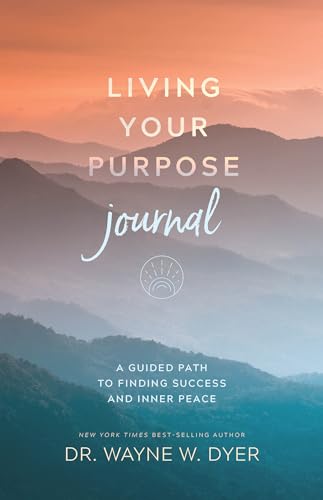 Living Your Purpose Journal: A Guided Path to Finding Success and Inner Peace Living Your Purpose Journal: A Guided Path to Finding Success and Inner Peace