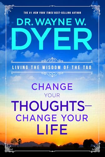 Change Your Thoughts, Change Your Life: Living the Wisdom of the Tao Change Your Thoughts, Change Your Life: Living the Wisdom of the Tao