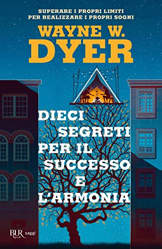 Dieci segreti per il successo e l'armonia. Superare i propri limiti per realizzare i proprio sogni (BUR Saggi)