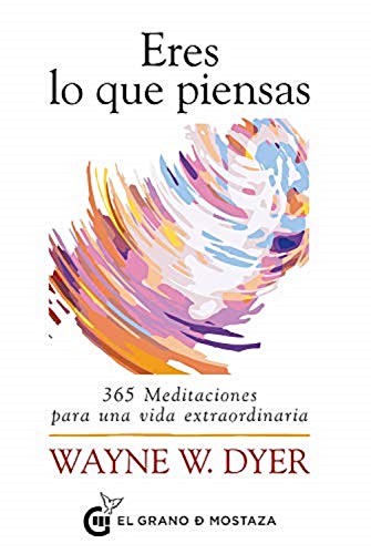 Eres lo que piensas: 365 meditaciones para una vida extraordinaria