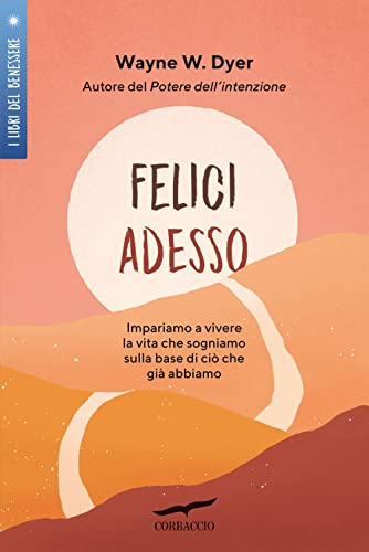 Felici adesso. Impariamo a vivere la vita che sogniamo sulla base di ciò che già abbiamo (I libri del benessere) von Corbaccio