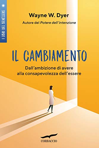 Il cambiamento. Dall'ambizione di avere alla consapevolezza dell'essere (I libri del benessere)