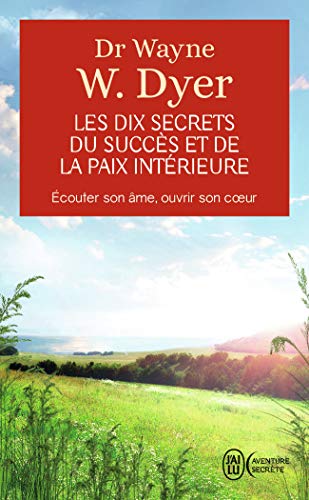 Les dix secrets du succès et de la paix intérieure: ECOUTER SON AME, OUVRIR SON COEUR von J'AI LU
