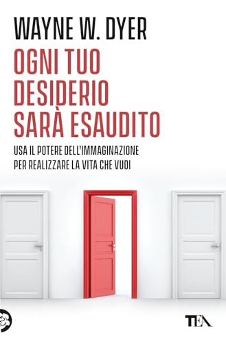 Ogni tuo desiderio sarà esaudito. Usa il potere dell'immaginazione per realizzare la vita che vuoi (Tea pratica)