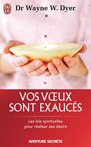 Vos voeux sont exaucés: Les lois spirituelles pour réaliser ses désirs