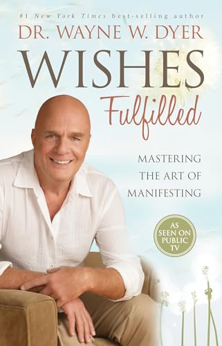 Wishes Fulfilled: Mastering the Art of Manifesting Wishes Fulfilled: Mastering the Art of Manifesting