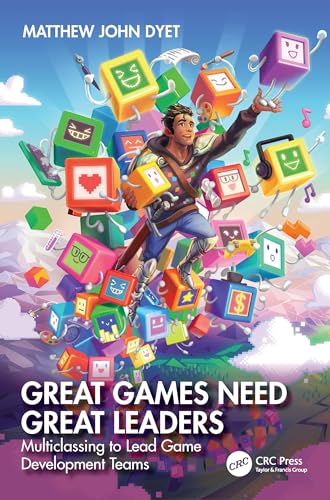 Great Games Need Great Leaders: Multiclassing to Lead Game Development Teams von CRC Press