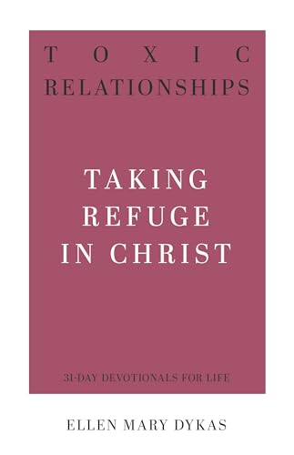 Toxic Relationships: Taking Refuge in Christ (31-Day Devotionals for Life)