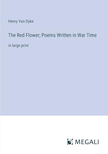 The Red Flower; Poems Written in War Time: in large print von Megali Verlag