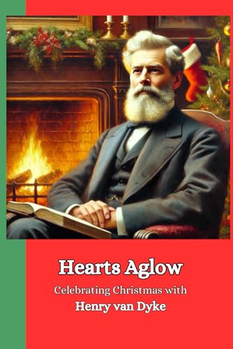 Hearts Aglow: Celebrating Christmas with Henry van Dyke von Independently published