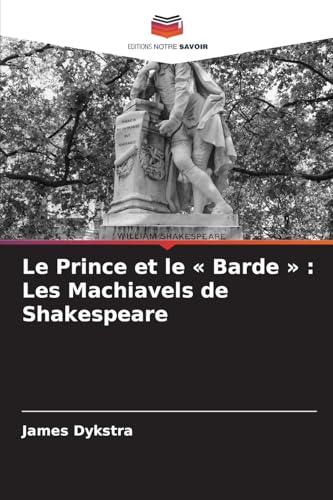 Le Prince et le « Barde » : Les Machiavels de Shakespeare von Editions Notre Savoir