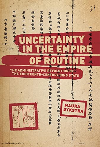 Uncertainty in the Empire of Routine: The Unexpected Administrative Revolution of the Eighteenth-century Qing State (Harvard East Asian Monographs, 452) von Harvard University Press