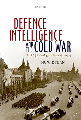 Defence Intelligence and the Cold War: Britain's Joint Intelligence Bureau 1945-1964 von Oxford University Press, USA