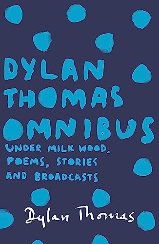 Dylan Thomas Omnibus: Under Milk Wood, Poems, Stories and Broadcasts