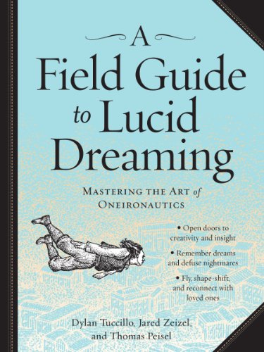 A Field Guide to Lucid Dreaming: Mastering the Art of Oneironautics A Field Guide to Lucid Dreaming: Mastering the Art of Oneironautics
