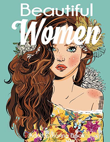 Beautiful Women Adult Coloring Book: Gorgeous Women with Flowers, Hairstyles, Butterflies Beautiful Women Adult Coloring Book: Gorgeous Women with Flowers, Hairstyles, Butterflies