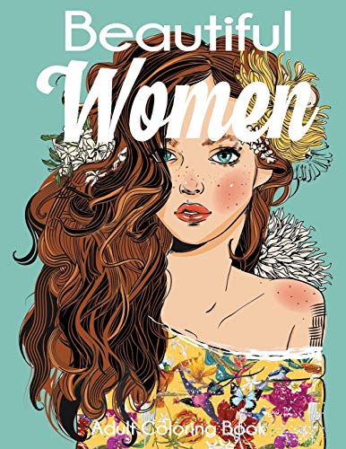 Beautiful Women Adult Coloring Book: Gorgeous Women with Flowers, Hairstyles, Butterflies