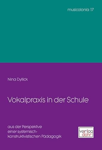 Vokalpraxis in der Schule: aus der Perspektive einer systemisch-konstruktivistischen Pädagogik (musicolonia)