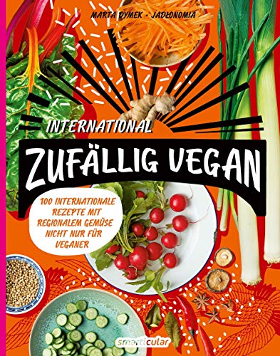 Zufällig vegan – International: 100 internationale Rezepte mit regionalem Gemüse – nicht nur für Veganer: Über 100 Rezepte für die internationale Gemüseküche - nicht nur für Veganer