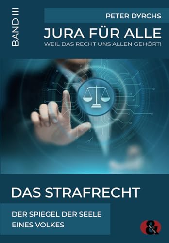 Das Strafrecht: Der Spiegel der Seele eines Volkes (Jura für Alle, Band 3) von D&D Verlag Bonn