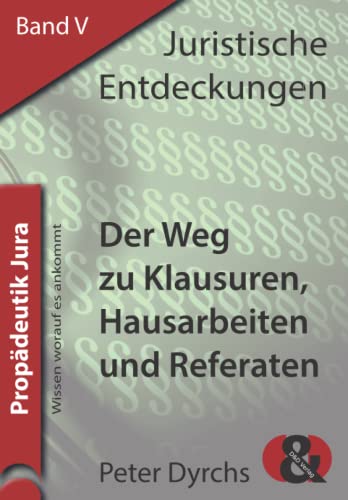 Der Weg zu Klausuren, Hausarbeiten und Referaten (Juristische Entdeckungen, Band 5)