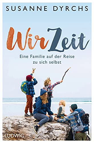 Wir-Zeit: Eine Familie auf der Reise zu sich selbst von Ludwig Buchverlag