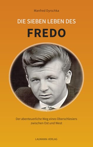Die sieben Leben des FREDO: Der abenteuerliche Weg eines Oberschlesiers zwischen Ost und West von Laumann Druck und Verlag