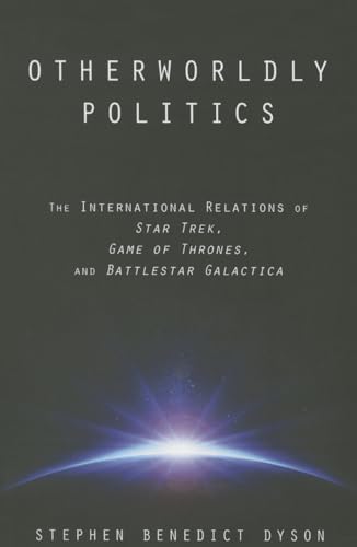 Otherworldly Politics: The International Relations of Star Trek, Game of Thrones, and Battlestar Galactica von Johns Hopkins University Press
