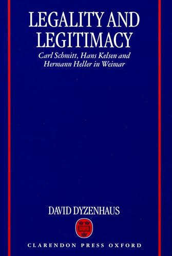 Legality and Legitimacy: Carl Schmitt, Hans Kelsen and Hermann Heller in Weimar