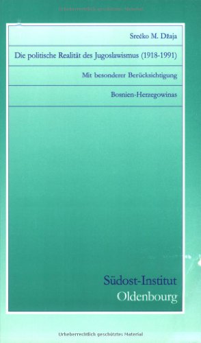 Die politische Realität des Jugoslawismus (1918-1991): Mit besonderer Berücksichtigung Bosnien-Herzegowinas (Untersuchungen zur Gegenwartskunde Südosteuropas) von Oldenbourg Wissenschaftsverlag