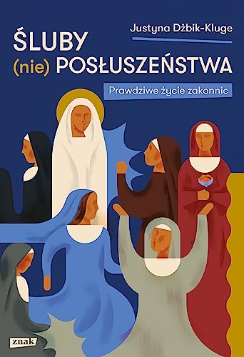 Śluby (nie)posłuszeństwa: Prawdziwe życie zakonnic von Znak