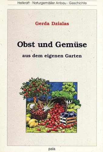 Obst und Gemüse aus dem eigenen Garten. Heilkraft - Naturgemässer Anbau - Geschichte: Heilkraft - Naturgemäßer Anbau - Geschichte