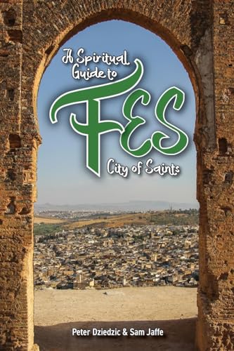 A Spiritual Guide to Fes: City of Saints (Spiritual Guides, Band 1)