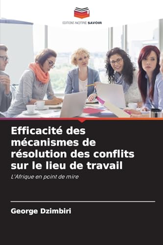 Efficacité des mécanismes de résolution des conflits sur le lieu de travail: L'Afrique en point de mire von Editions Notre Savoir