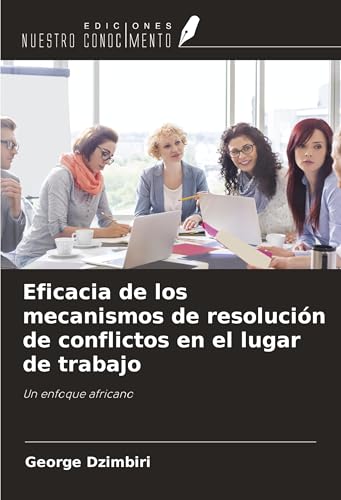Eficacia de los mecanismos de resolución de conflictos en el lugar de trabajo: Un enfoque africano von Ediciones Nuestro Conocimiento