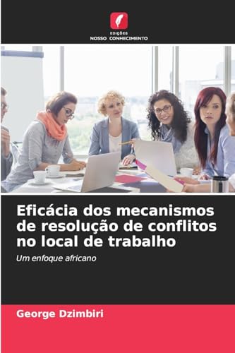 Eficácia dos mecanismos de resolução de conflitos no local de trabalho: Um enfoque africano von Edições Nosso Conhecimento