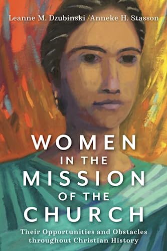 Women in the Mission of the Church: Their Opportunities and Obstacles Throughout Christian History von Baker Academic