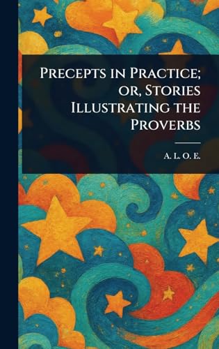 Precepts in Practice; or, Stories Illustrating the Proverbs Precepts in Practice; or, Stories Illustrating the Proverbs von Anson Street Press