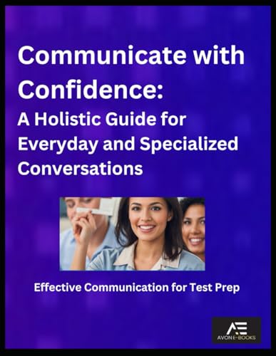 Communicate with Confidence: A Holistic Guide for Everyday and Specialized Conversations