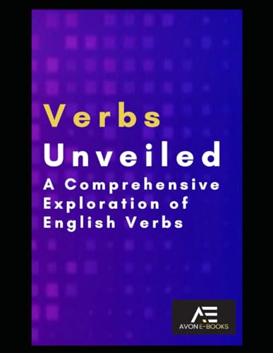 Verbs Unveiled: A Comprehensive Exploration of English Verbs