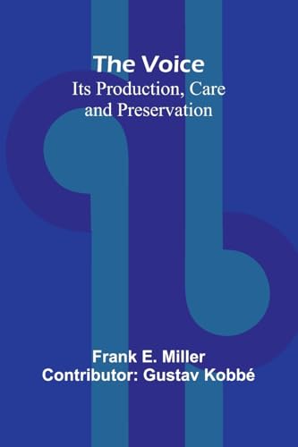 The Voice: Its Production, Care and Preservation von Alpha Edition