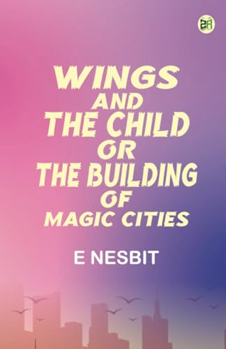 Wings and the Child Or The Building of Magic Cities von Zinc Read