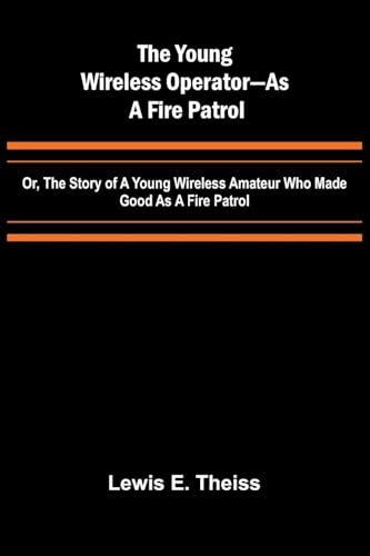 The Young Wireless Operator-As a Fire Patrol Or, The Story of a Young Wireless Amateur Who Made Good as a Fire Patrol von Alpha Edition