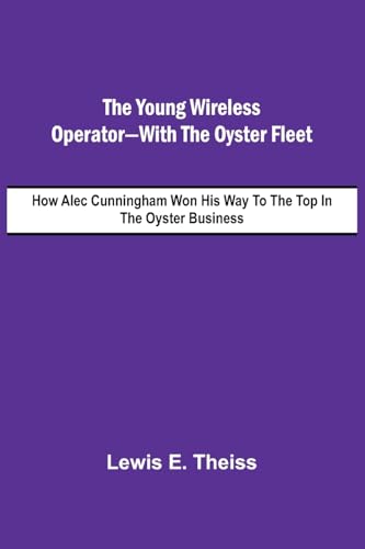 The Young Wireless Operator-With the Oyster Fleet How Alec Cunningham Won His Way to the Top in the Oyster Business von Alpha Edition